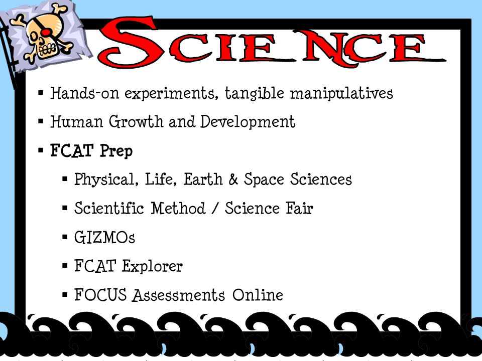  Hands-on experiments, tangible manipulatives  Human Growth and Development  FCAT Prep  Physical, Life, Earth & Space Sciences  Scientific Method / Science Fair  GIZMOs  FCAT Explorer  FOCUS Assessments Online