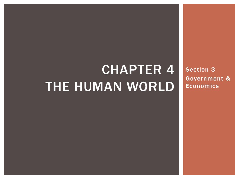 Section 3 Government & Economics CHAPTER 4 THE HUMAN WORLD