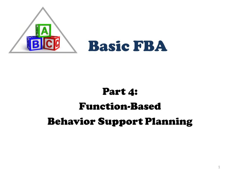 Part 4: Function-Based Behavior Support Planning 1 Basic FBA