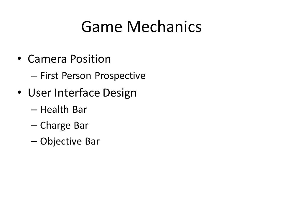 Game Mechanics Camera Position – First Person Prospective User Interface Design – Health Bar – Charge Bar – Objective Bar