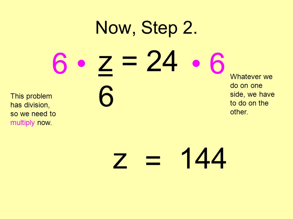 Now, Step 2. This problem has division, so we need to multiply now.