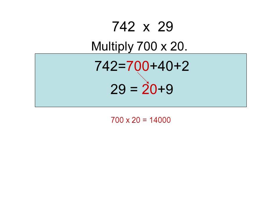 742= = 20+9 Expand each number. 742 x 29
