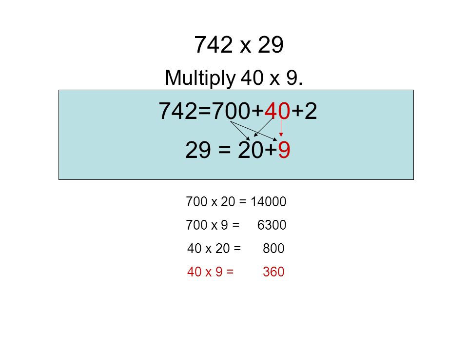 742= = 20+9 Multiply 40 x x x 20 = x 9 = x 20 = 800