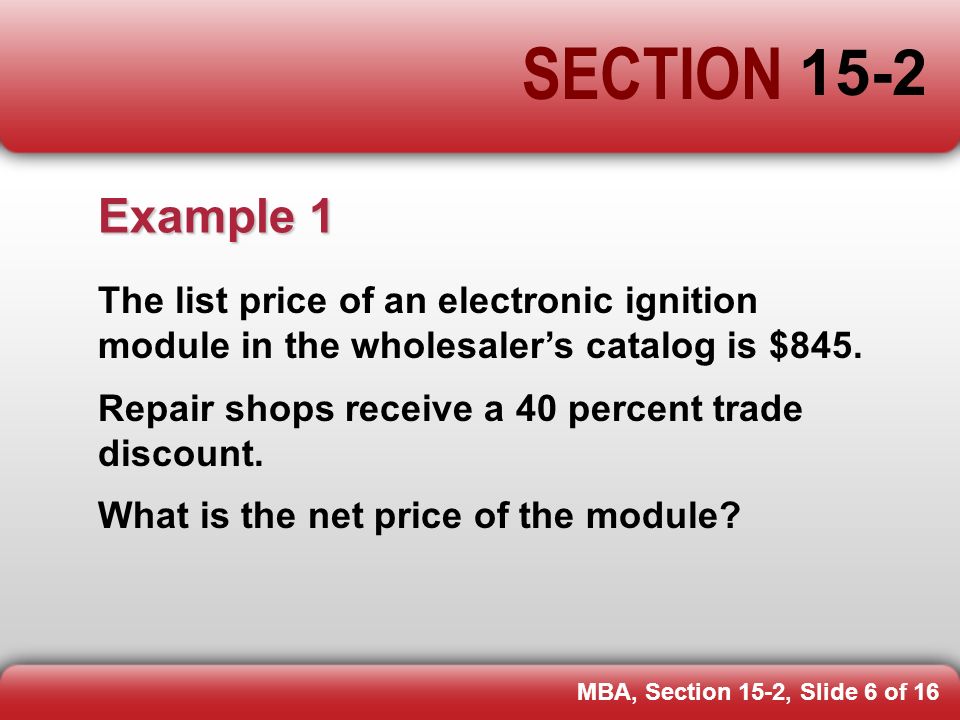 SECTION MBA, Section 15-2, Slide 6 of The list price of an electronic ignition module in the wholesaler’s catalog is $845.