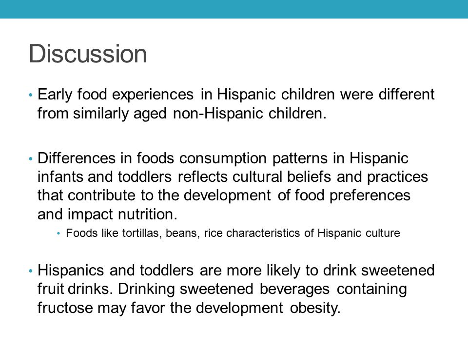 Discussion Early food experiences in Hispanic children were different from similarly aged non-Hispanic children.