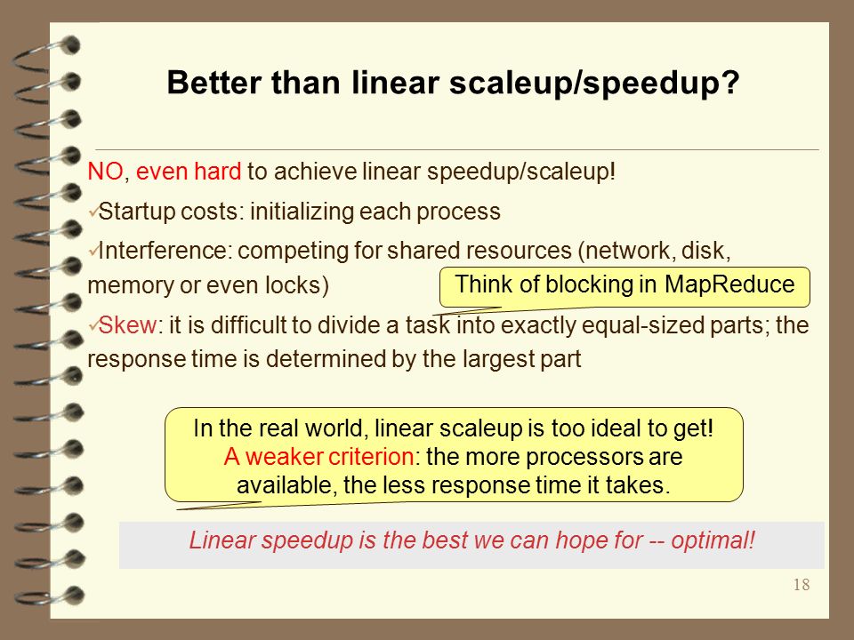 18 Better than linear scaleup/speedup. NO, even hard to achieve linear speedup/scaleup.