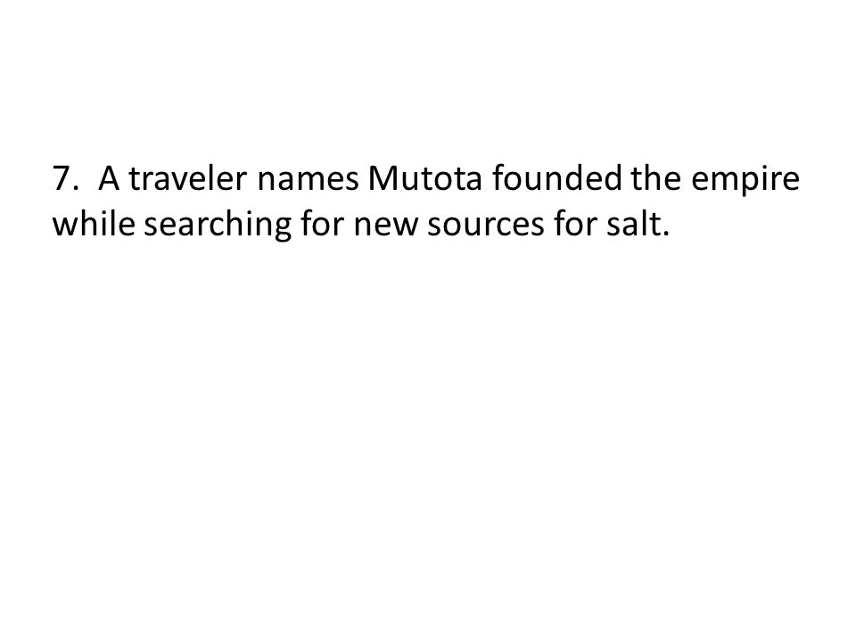 7. A traveler names Mutota founded the empire while searching for new sources for salt.