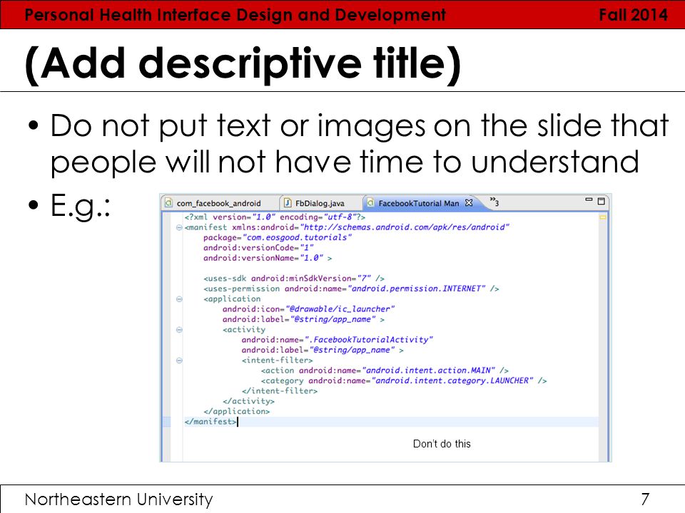 Personal Health Interface Design and Development Fall 2014 Northeastern University7 (Add descriptive title) Do not put text or images on the slide that people will not have time to understand E.g.: Don’t do this
