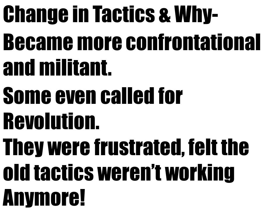 Change in Tactics & Why- Became more confrontational and militant.