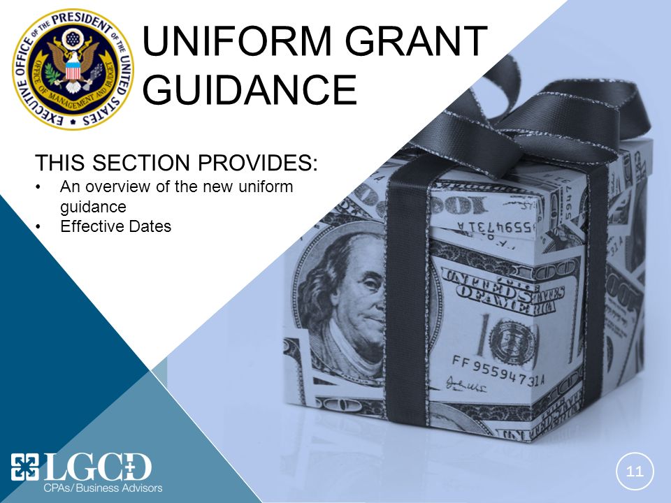 11 THIS SECTION PROVIDES: An overview of the new uniform guidance Effective Dates UNIFORM GRANT GUIDANCE