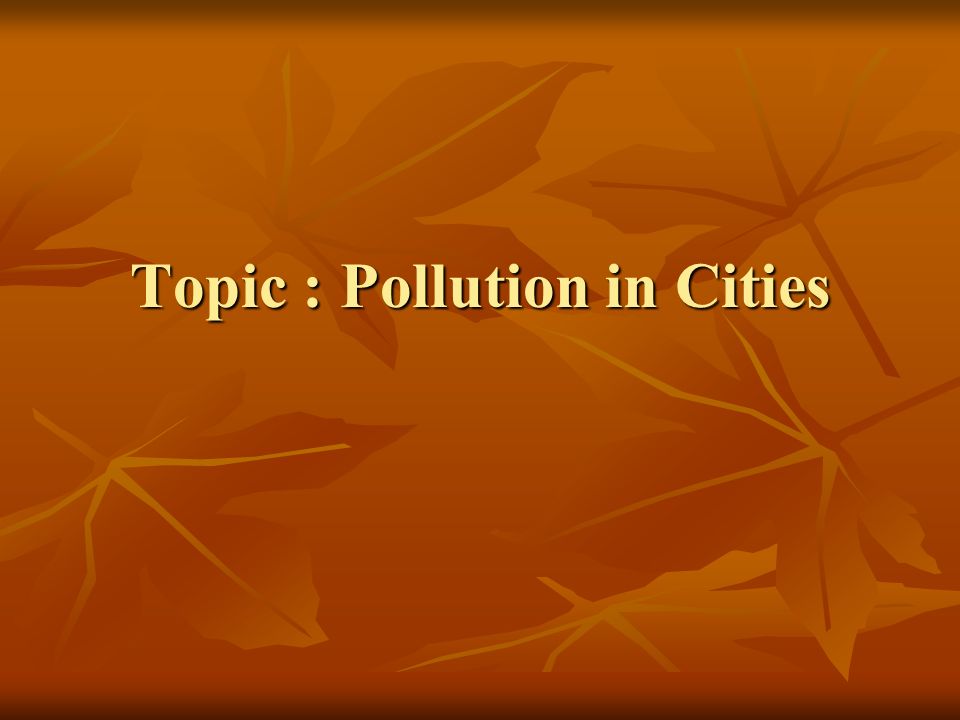 Topic : Pollution in Cities