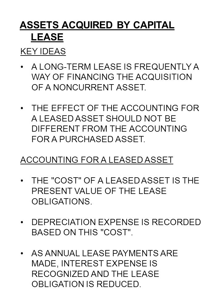 ASSETS ACQUIRED BY CAPITAL LEASE KEY IDEAS A LONG-TERM LEASE IS FREQUENTLY A WAY OF FINANCING THE ACQUISITION OF A NONCURRENT ASSET.