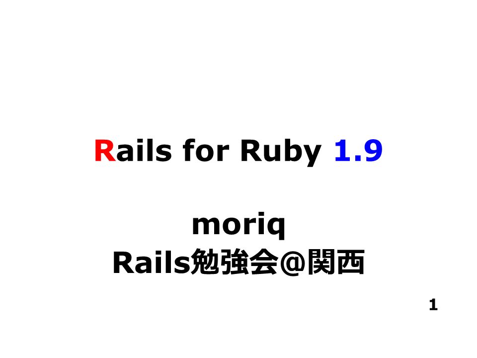 1 Rails for Ruby 1.9 moriq Rails 関西