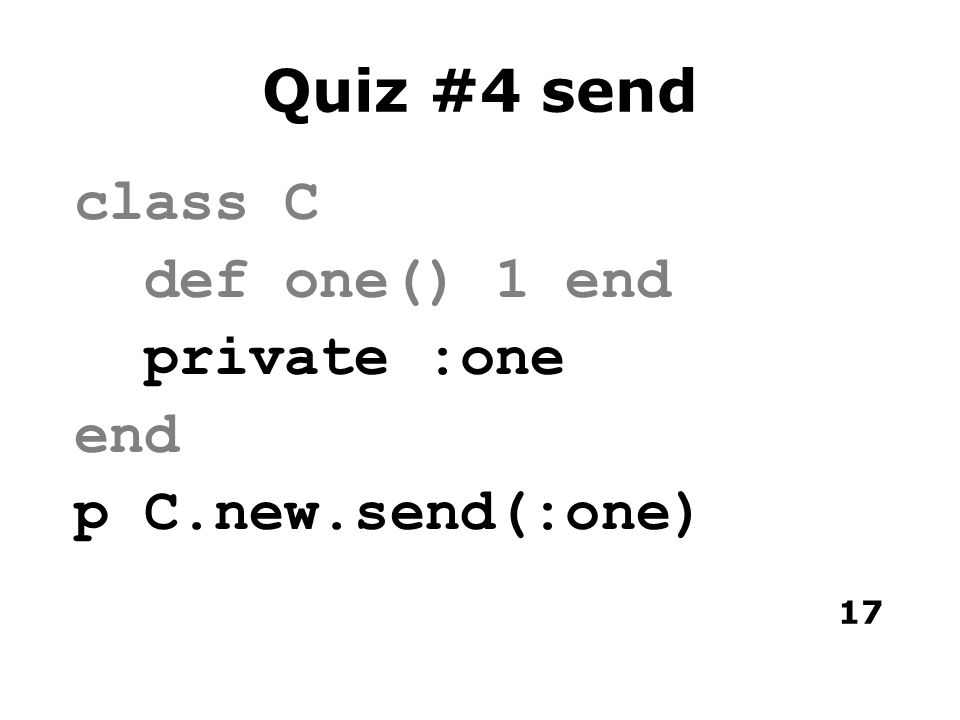 17 Quiz #4 send class C def one() 1 end private :one end p C.new.send(:one)