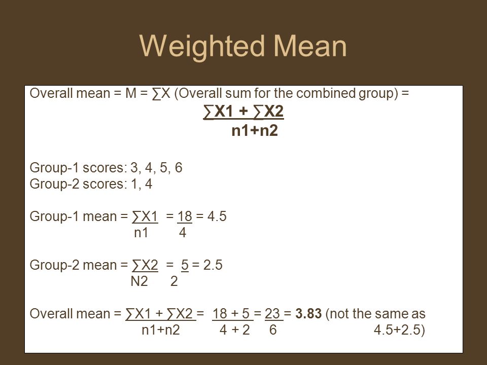 Central Tendency Chapter 3 (part 2). The weighted mean When you want to  combine two sets of scores and get the overall mean. You cannot just add  the two. - ppt download