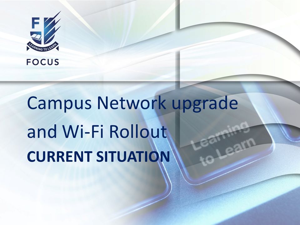 CURRENT SITUATION Campus Network upgrade and Wi-Fi Rollout