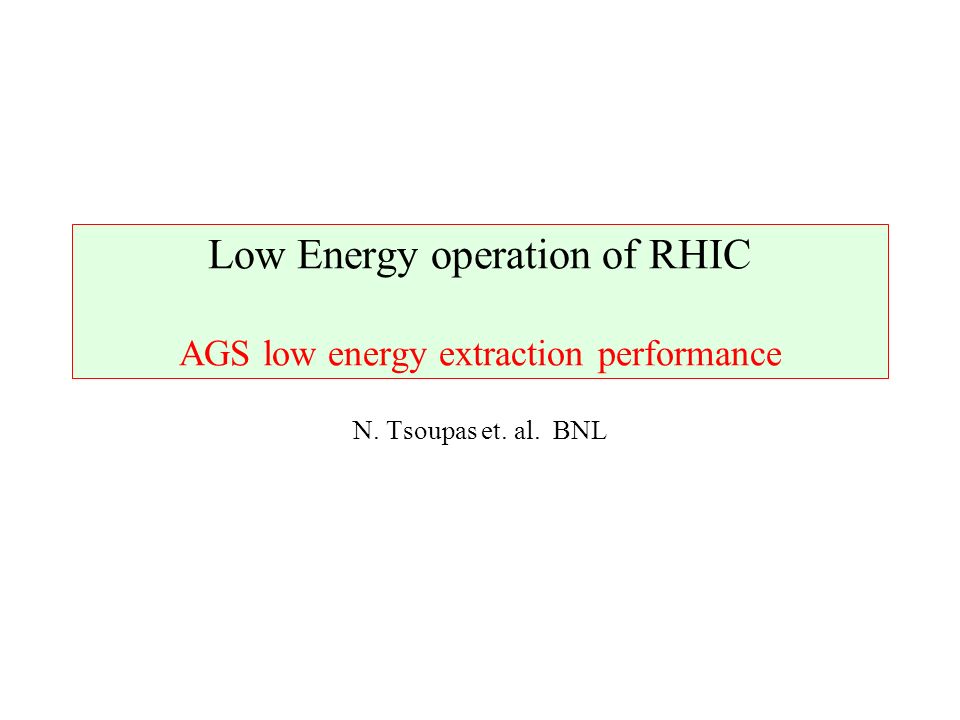 Low Energy operation of RHIC AGS low energy extraction performance N. Tsoupas et. al. BNL