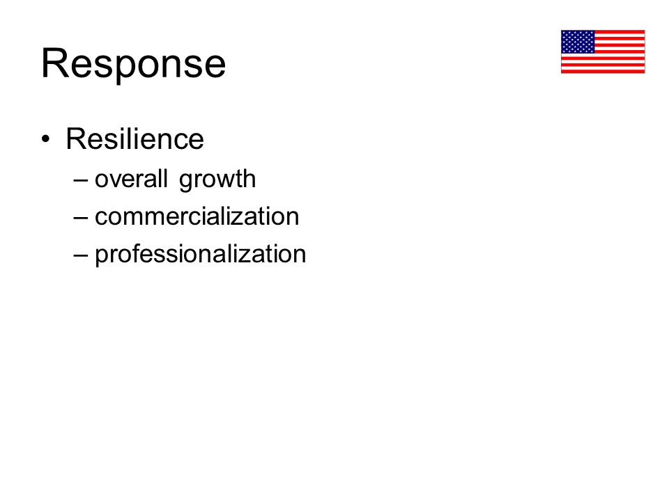 Response Resilience –overall growth –commercialization –professionalization