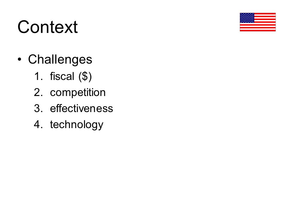 Context Challenges 1.fiscal ($) 2.competition 3.effectiveness 4.technology