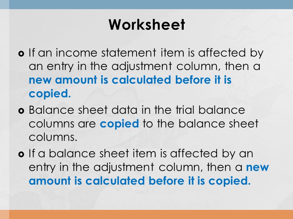  If an income statement item is affected by an entry in the adjustment column, then a new amount is calculated before it is copied.