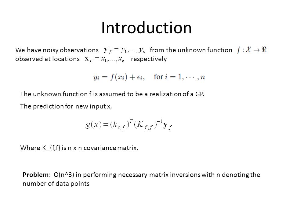 Introduction We have noisy observations from the unknown function observed at locations respectively The prediction for new input x, Where K_{f,f} is n x n covariance matrix.