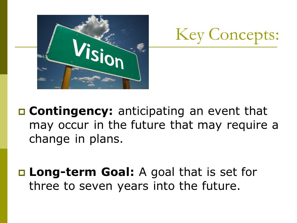 Key Concepts:  Contingency: anticipating an event that may occur in the future that may require a change in plans.