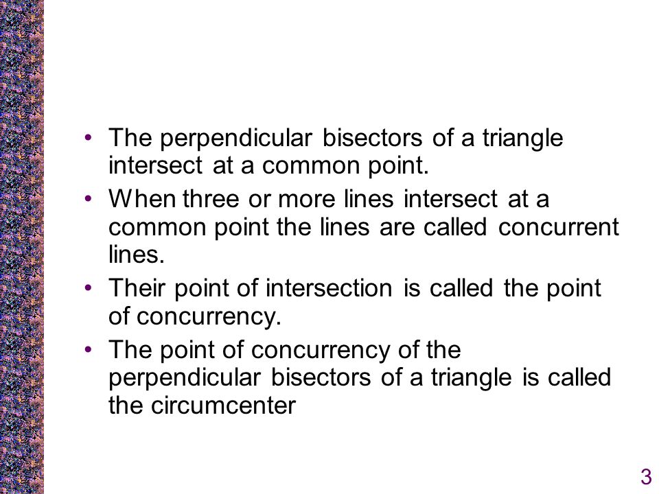 3 The perpendicular bisectors of a triangle intersect at a common point.