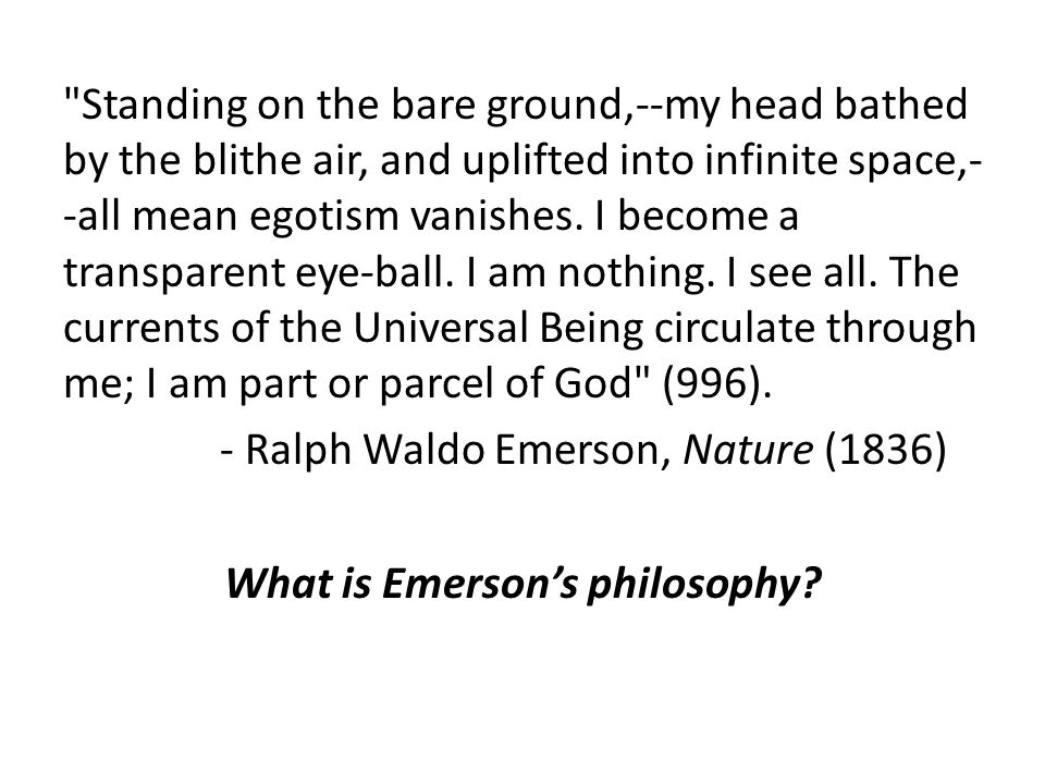 Standing on the bare ground,--my head bathed by the blithe air, and uplifted into infinite space,- -all mean egotism vanishes.