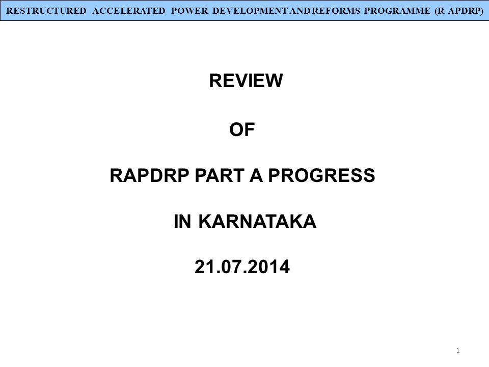 1 REVIEW OF RAPDRP PART A PROGRESS IN KARNATAKA RESTRUCTURED ACCELERATED POWER DEVELOPMENT AND REFORMS PROGRAMME (R-APDRP)
