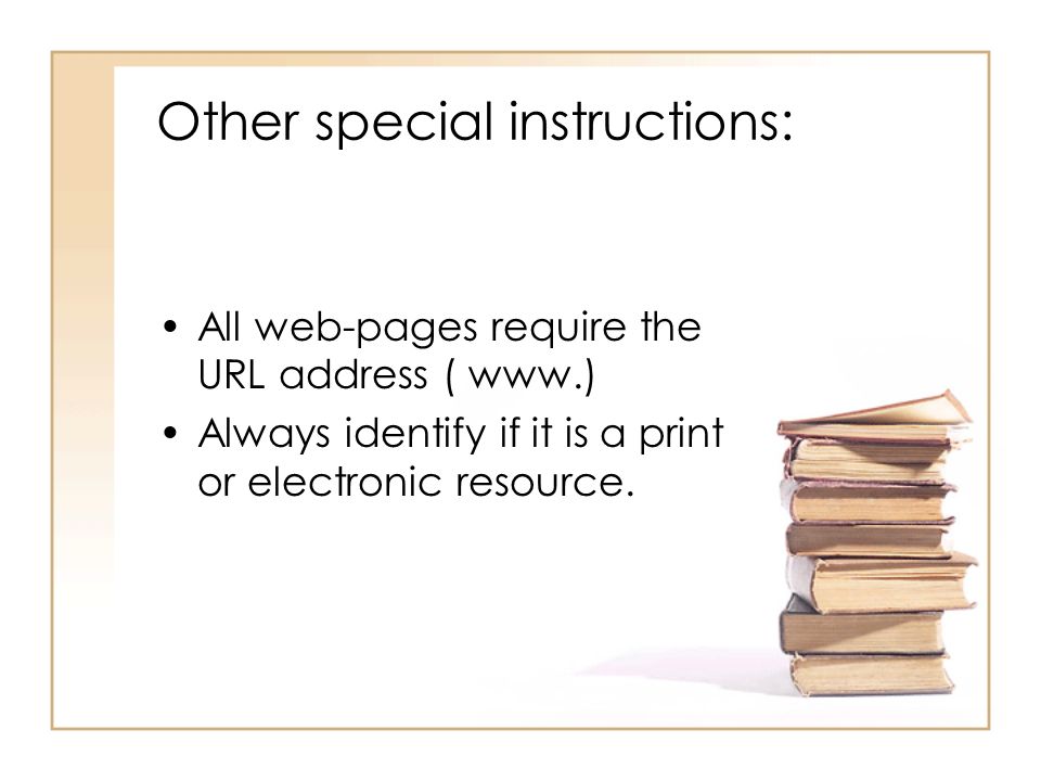 Other special instructions: All web-pages require the URL address (   Always identify if it is a print or electronic resource.