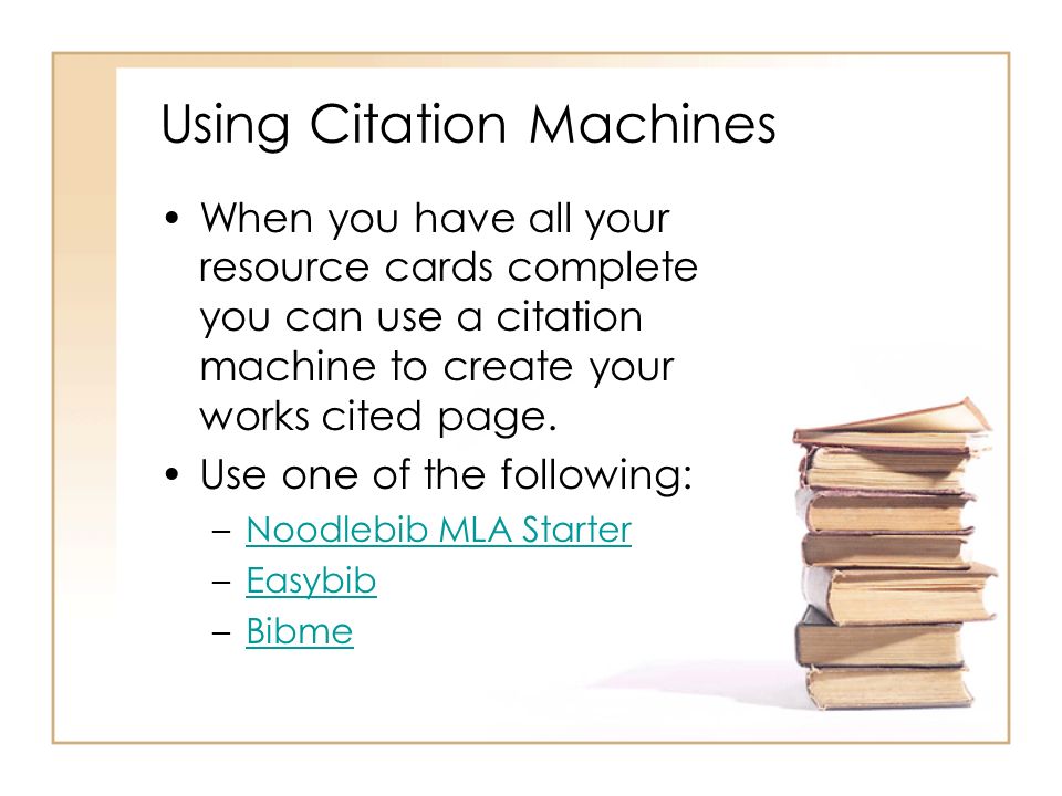 Using Citation Machines When you have all your resource cards complete you can use a citation machine to create your works cited page.