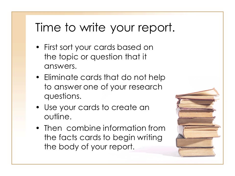 Time to write your report. First sort your cards based on the topic or question that it answers.
