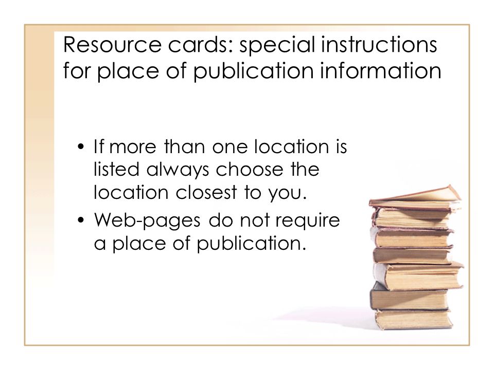 Resource cards: special instructions for place of publication information If more than one location is listed always choose the location closest to you.