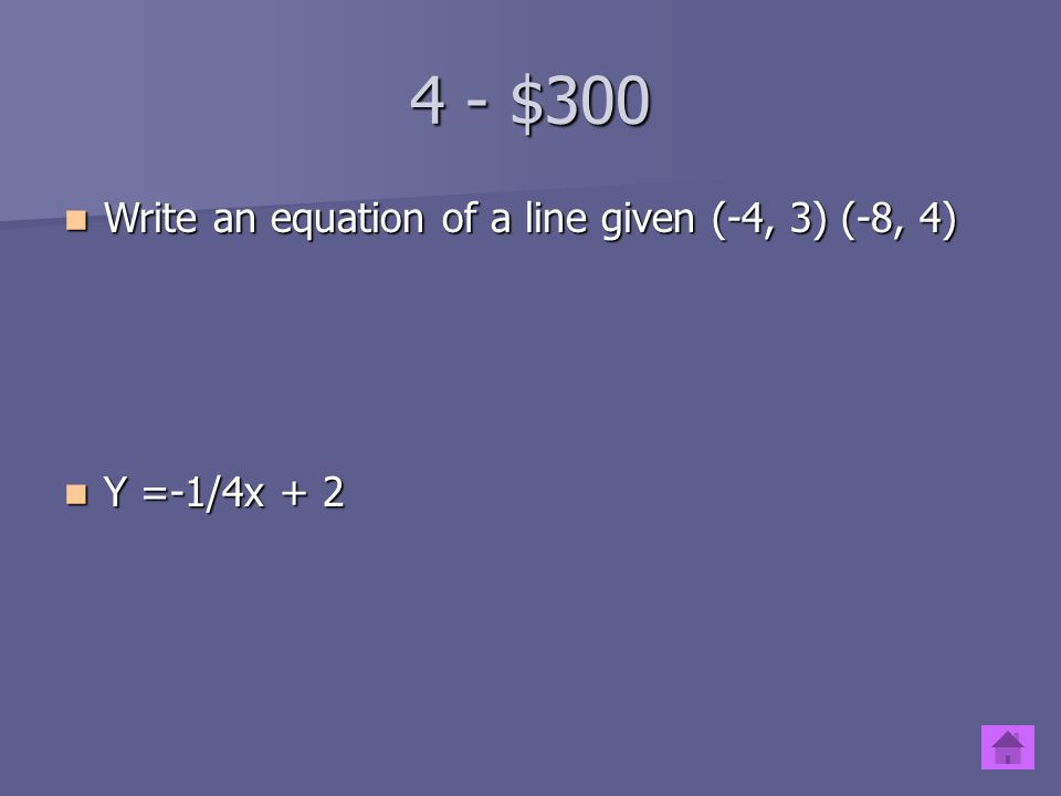4 - $200 Write an equation of a line given m = 2 through (5, -1) Write an equation of a line given m = 2 through (5, -1) y = 2x – 11 y = 2x – 11
