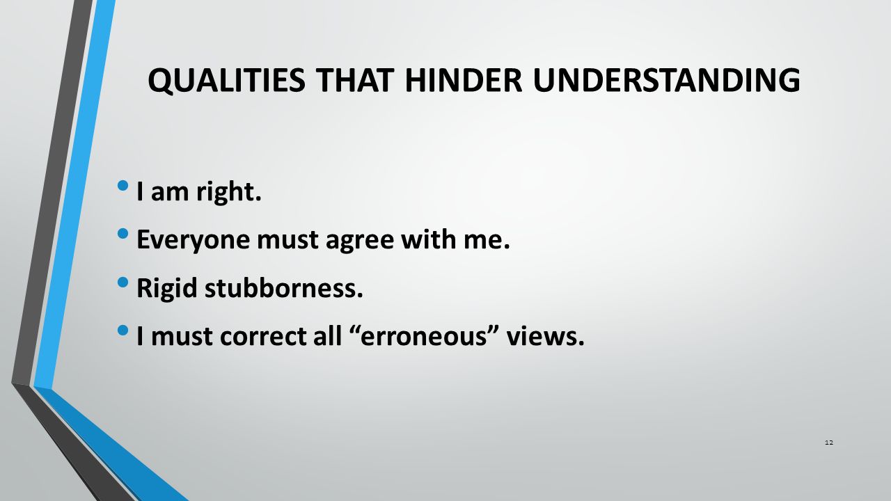 QUALITIES THAT HINDER UNDERSTANDING I am right. Everyone must agree with me.