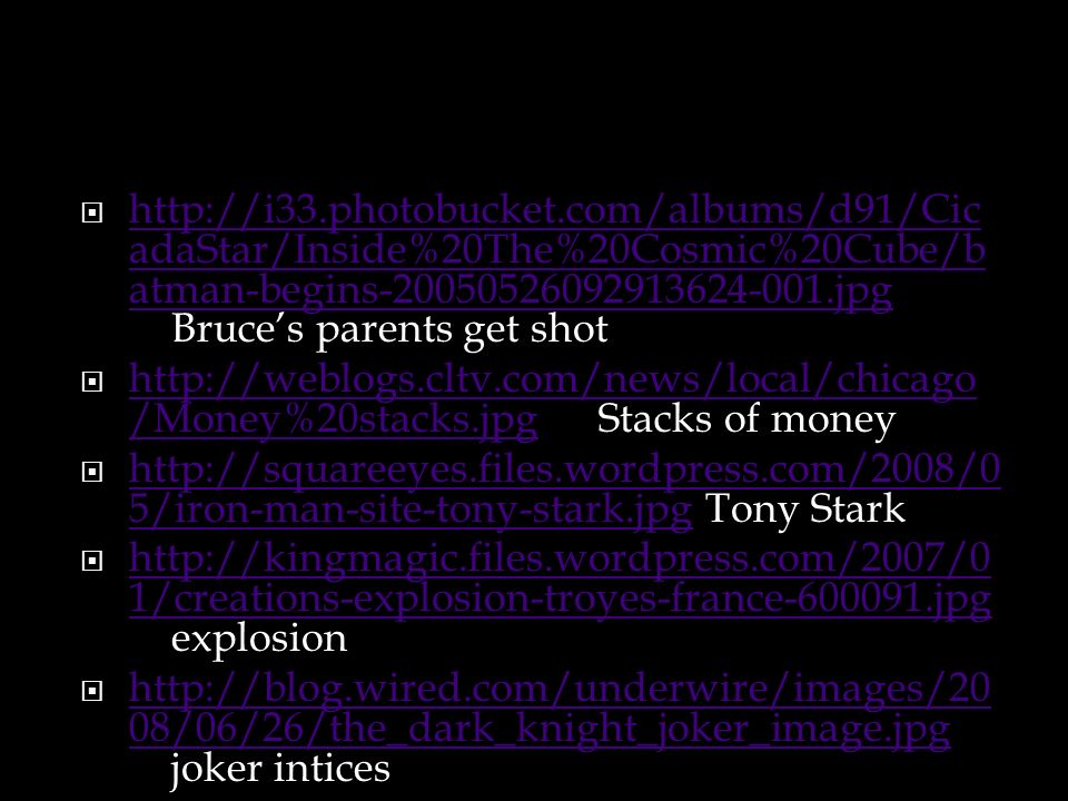    adaStar/Inside%20The%20Cosmic%20Cube/b atman-begins jpg Bruce’s parents get shot   adaStar/Inside%20The%20Cosmic%20Cube/b atman-begins jpg    /Money%20stacks.jpgStacks of money   /Money%20stacks.jpg    5/iron-man-site-tony-stark.jpgTony Stark   5/iron-man-site-tony-stark.jpg    1/creations-explosion-troyes-france jpg explosion   1/creations-explosion-troyes-france jpg    08/06/26/the_dark_knight_joker_image.jpg joker intices   08/06/26/the_dark_knight_joker_image.jpg