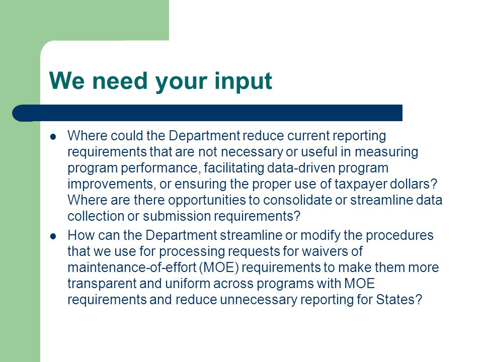 We need your input Where could the Department reduce current reporting requirements that are not necessary or useful in measuring program performance, facilitating data-driven program improvements, or ensuring the proper use of taxpayer dollars.
