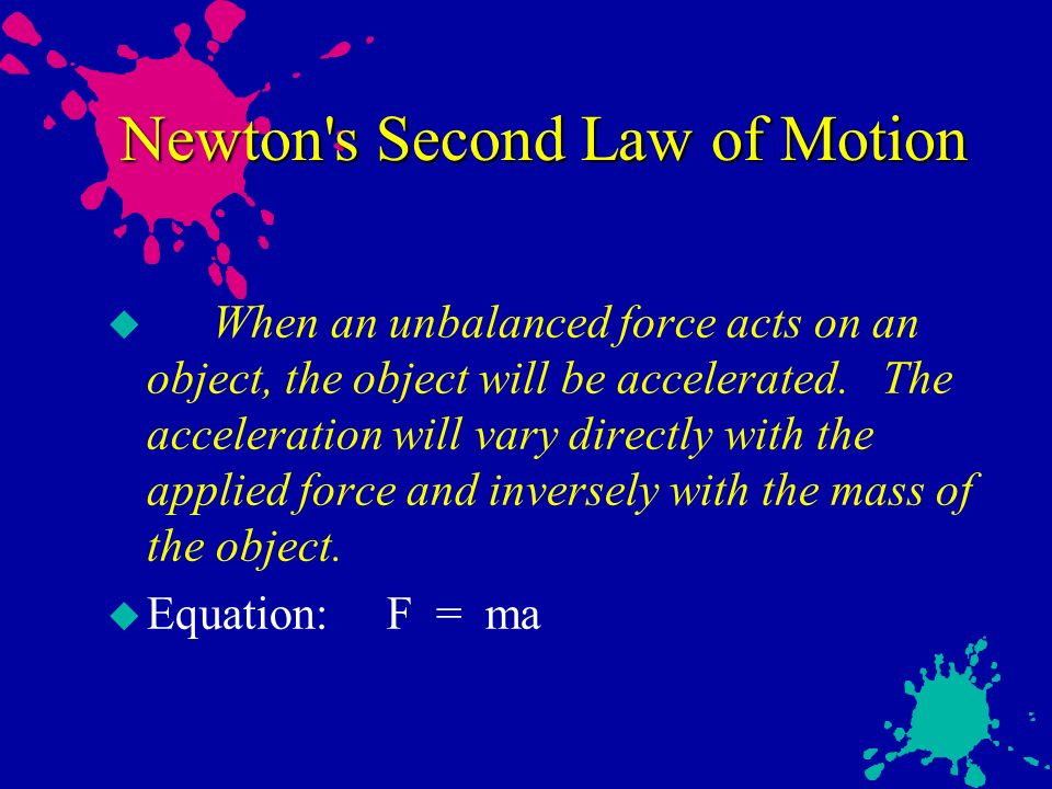 Newton s Second Law of Motion u When an unbalanced force acts on an object, the object will be accelerated.
