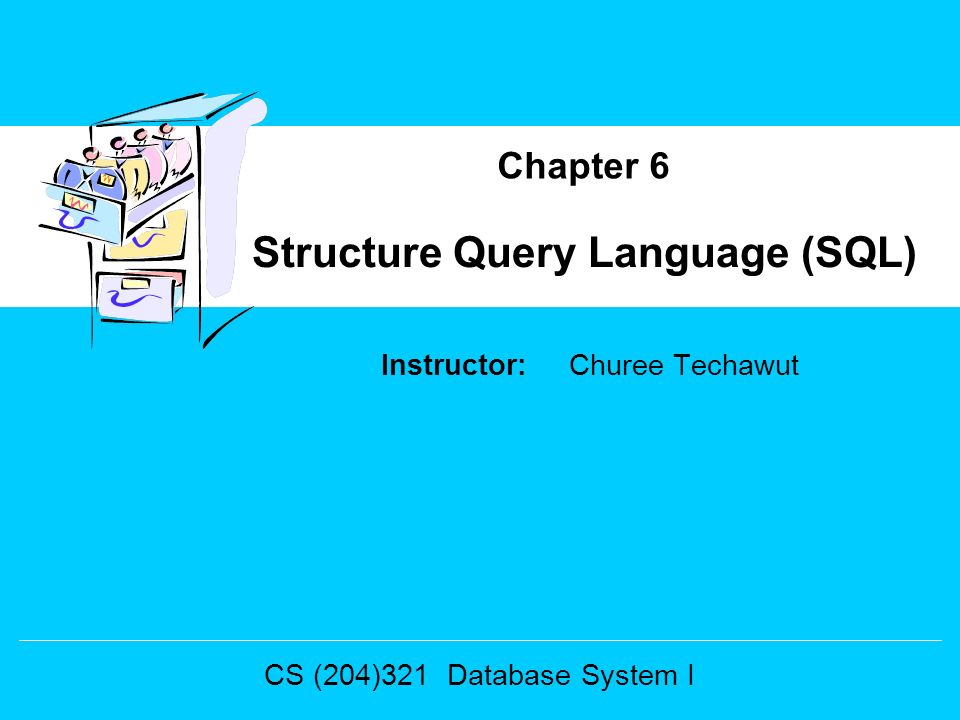 Instructor: Churee Techawut Structure Query Language (SQL) Chapter 6 CS (204)321 Database System I