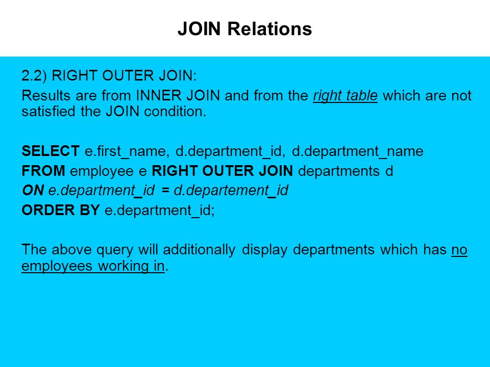 JOIN Relations 2.2) RIGHT OUTER JOIN: Results are from INNER JOIN and from the right table which are not satisfied the JOIN condition.