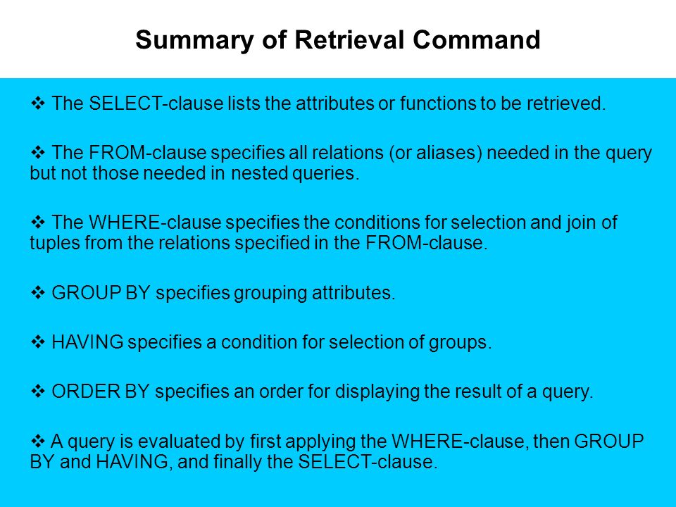 Summary of Retrieval Command  The SELECT-clause lists the attributes or functions to be retrieved.