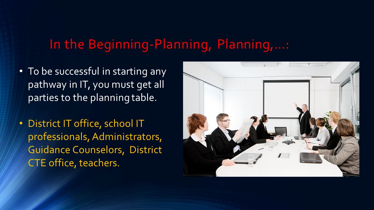 In the Beginning-Planning, Planning,…: To be successful in starting any pathway in IT, you must get all parties to the planning table.