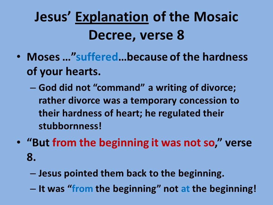 Jesus’ Explanation of the Mosaic Decree, verse 8 Moses … suffered…because of the hardness of your hearts.