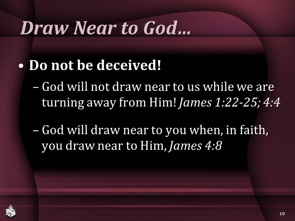 Draw Near to God… Do not be deceived!Do not be deceived.