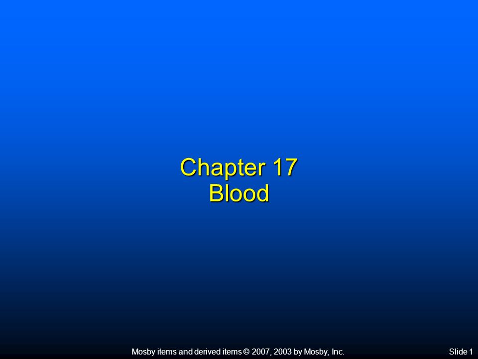 Mosby items and derived items © 2007, 2003 by Mosby, Inc.Slide 1 Chapter 17 Blood