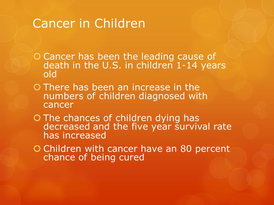 Cancer in Children  Cancer has been the leading cause of death in the U.S.