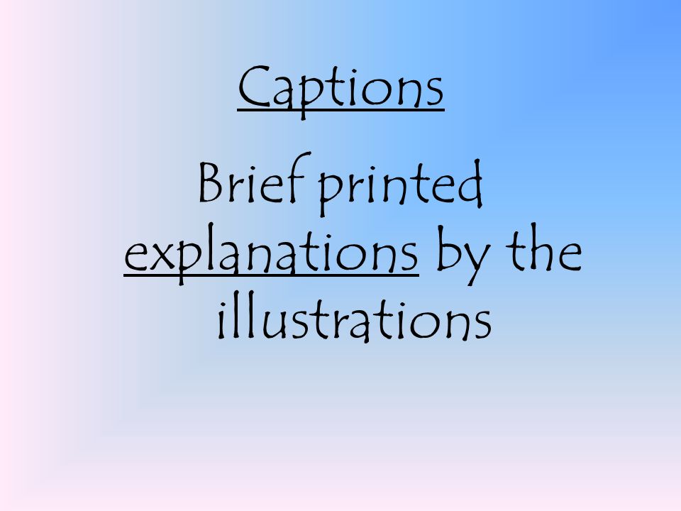 Captions Brief printed explanations by the illustrations