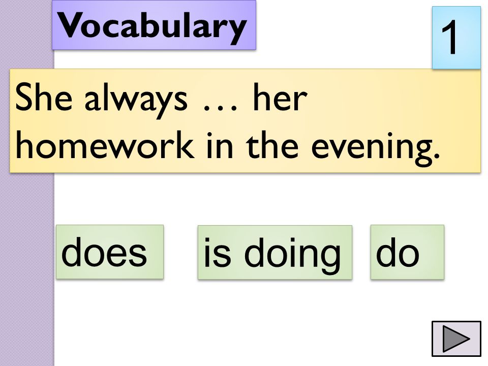 She always … her homework in the evening. Vocabulary 1 1 does is doing do