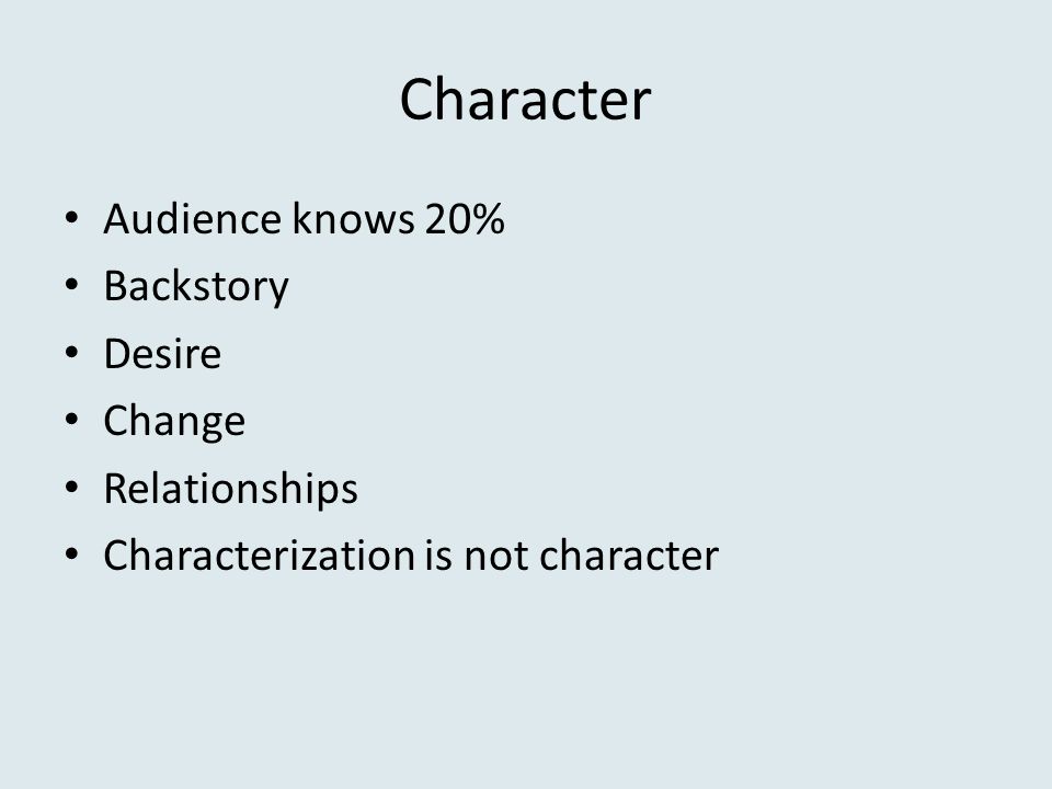 Character Audience knows 20% Backstory Desire Change Relationships Characterization is not character