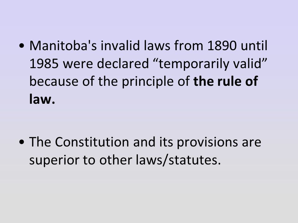 Manitoba s invalid laws from 1890 until 1985 were declared temporarily valid because of the principle of the rule of law.
